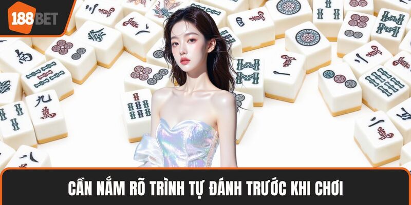 Đường Mạt Chược – Bí Quyết Phân Tích Thế Bài Chuẩn Xác 4 Cần nắm rõ trình tự đánh trước khi chơi