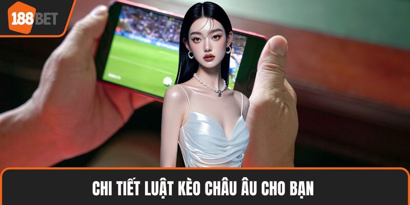 Soi Kèo Bóng Đá Chuẩn Xác Và Bí Kíp Đặt Cược Thắng Lớn 3 Chi tiết luật kèo châu Âu cho bạn