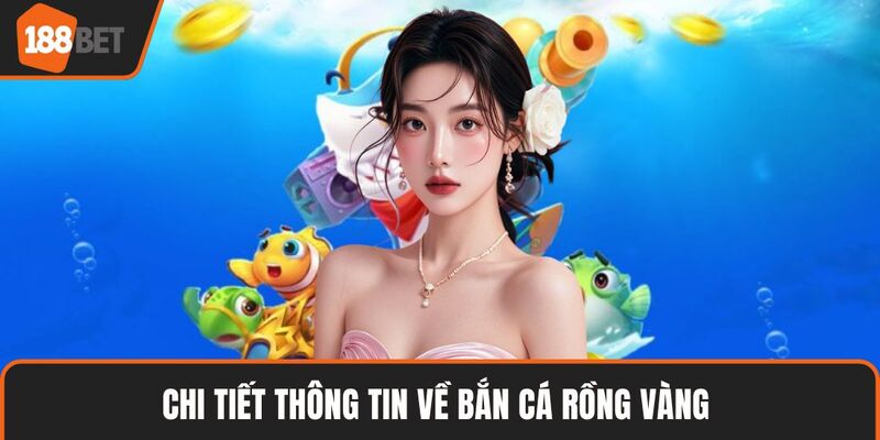 Bắn Cá Rồng Vàng – Luật Chơi & Bí Quyết Thắng Lớn Cực Đã 2 Chi tiết thông tin về bắn cá rồng vàng