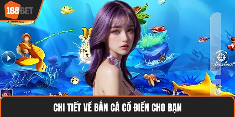 Chi tiết về bắn cá cổ điển cho bạn