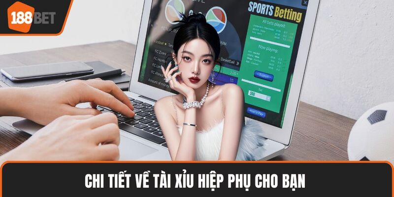 Tài Xỉu Hiệp Phụ – Cách Chơi & Bí Quyết Thắng Kèo Bóng 2 Chi tiết về tài xỉu hiệp phụ cho bạn