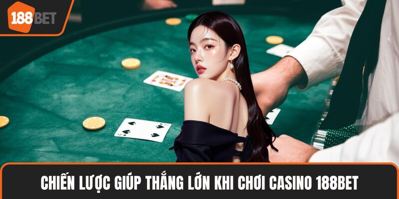 Chiến lược giúp thắng lớn khi chơi casino 188BET