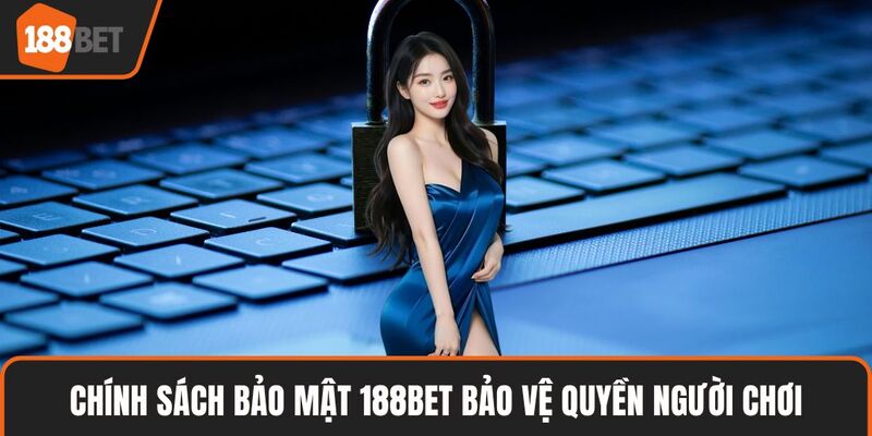 Chính sách bảo mật 188BET bảo vệ quyền người chơi