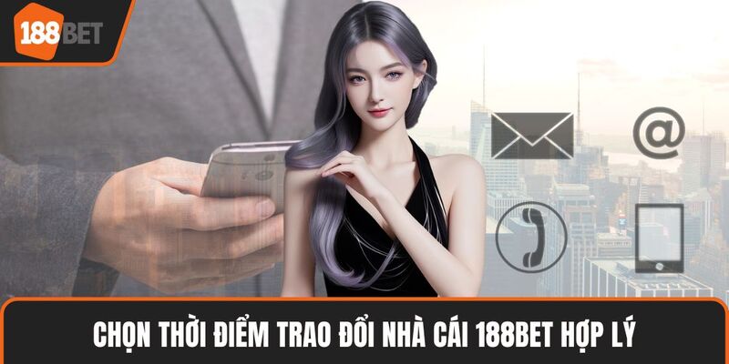 Chọn thời điểm trao đổi nhà cái 188BET hợp lý