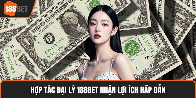 Hợp tác đại lý 188BET nhận lợi ích hấp dẫn