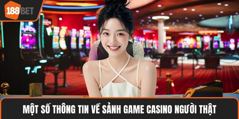 Casino Người Thật – Điểm Đến Giải Trí Trực Tuyến Đỉnh Cao 2 Một số thông tin về sảnh game casino người thật