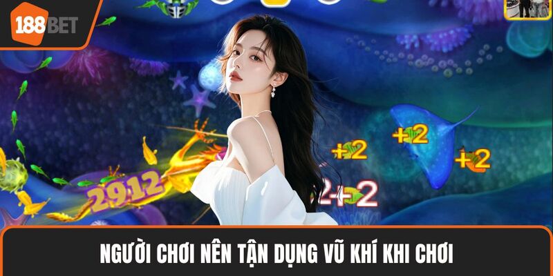 Người chơi nên tận dụng vũ khí khi chơi