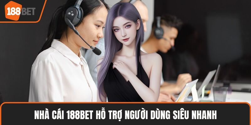 Nhà cái 188BET hỗ trợ người dùng siêu nhanh