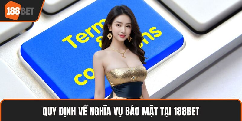 Điều Khoản Điều Kiện - Quy Định Siêu Chi Tiết, Minh Bạch 2 Quy định về nghĩa vụ báo mật tại 188BET