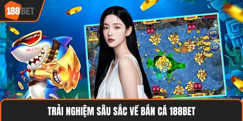 Trải nghiệm sâu sắc về bắn cá 188BET
