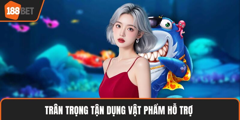Bắn Cá Rồng Vàng – Luật Chơi & Bí Quyết Thắng Lớn Cực Đã 4 Trân trọng tận dụng vật phẩm hỗ trợ