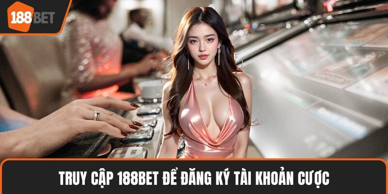 Giới Thiệu 188BET Chi Tiết Với Dịch Vụ Và Game Hot Nhất 4 Truy cập 188BET để đăng ký tài khoản cược